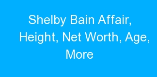 Shelby Bain Affair, Height, Net Worth, Age, More