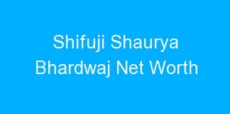 Shifuji Shaurya Bhardwaj Net Worth
