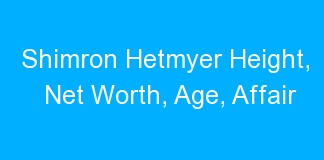 Shimron Hetmyer Height, Net Worth, Age, Affair