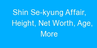 Shin Se-kyung Affair, Height, Net Worth, Age, More