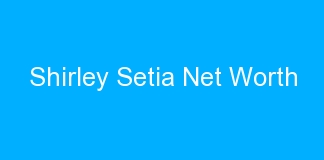Shirley Setia Net Worth