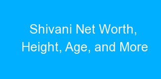 Shivani Net Worth, Height, Age, and More