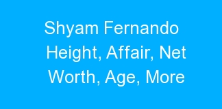 Shyam Fernando Height, Affair, Net Worth, Age, More