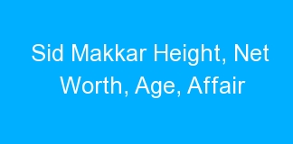 Sid Makkar Height, Net Worth, Age, Affair