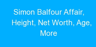 Simon Balfour Affair, Height, Net Worth, Age, More