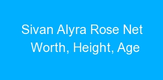 Sivan Alyra Rose Net Worth, Height, Age