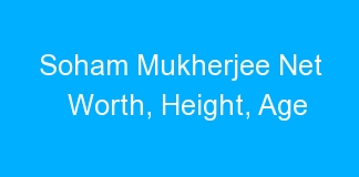 Soham Mukherjee Net Worth, Height, Age