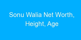 Sonu Walia Net Worth, Height, Age