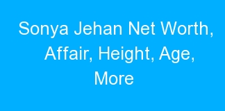 Sonya Jehan Net Worth, Affair, Height, Age, More