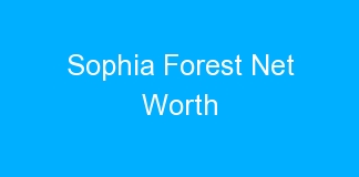 Sophia Forest Net Worth