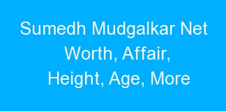 Sumedh Mudgalkar Net Worth, Affair, Height, Age, More