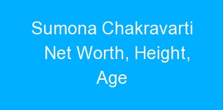 Sumona Chakravarti Net Worth, Height, Age