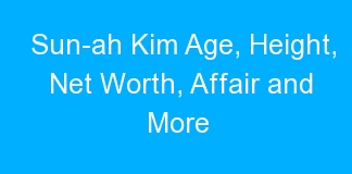 Sun-ah Kim Age, Height, Net Worth, Affair and More