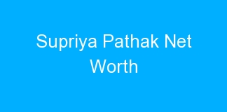 Supriya Pathak Net Worth