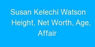 Susan Kelechi Watson Height, Net Worth, Age, Affair