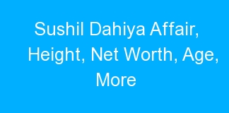 Sushil Dahiya Affair, Height, Net Worth, Age, More
