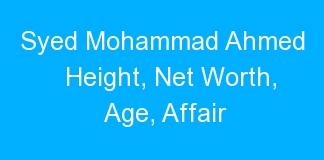 Syed Mohammad Ahmed Height, Net Worth, Age, Affair