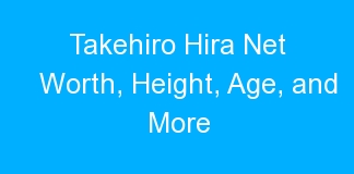 Takehiro Hira Net Worth, Height, Age, and More