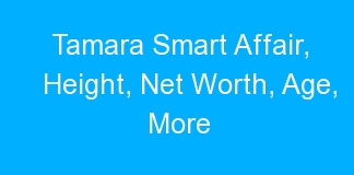 Tamara Smart Affair, Height, Net Worth, Age, More