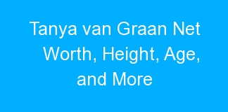 Tanya van Graan Net Worth, Height, Age, and More