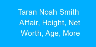 Taran Noah Smith Affair, Height, Net Worth, Age, More
