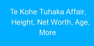 Te Kohe Tuhaka Affair, Height, Net Worth, Age, More