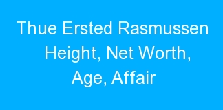 Thue Ersted Rasmussen Height, Net Worth, Age, Affair