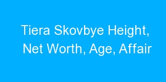 Tiera Skovbye Height, Net Worth, Age, Affair