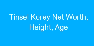 Tinsel Korey Net Worth, Height, Age