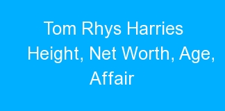Tom Rhys Harries Height, Net Worth, Age, Affair