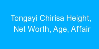 Tongayi Chirisa Height, Net Worth, Age, Affair