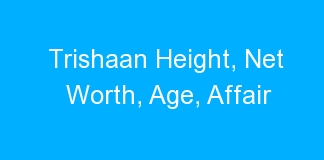Trishaan Height, Net Worth, Age, Affair