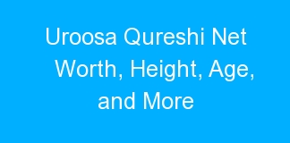 Uroosa Qureshi Net Worth, Height, Age, and More