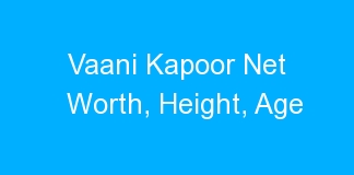Vaani Kapoor Net Worth, Height, Age