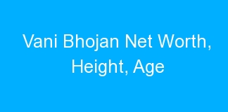 Vani Bhojan Net Worth, Height, Age