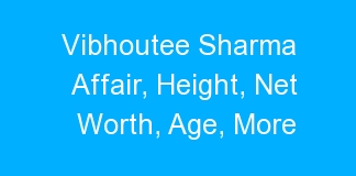 Vibhoutee Sharma Affair, Height, Net Worth, Age, More