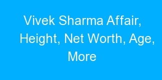 Vivek Sharma Affair, Height, Net Worth, Age, More