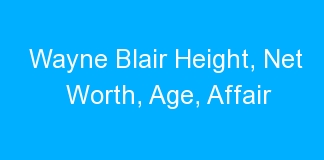 Wayne Blair Height, Net Worth, Age, Affair