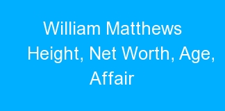 William Matthews Height, Net Worth, Age, Affair