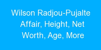 Wilson Radjou-Pujalte Affair, Height, Net Worth, Age, More
