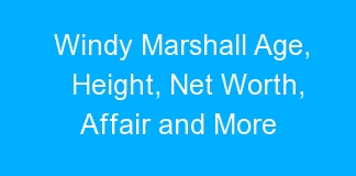 Windy Marshall Age, Height, Net Worth, Affair and More