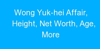 Wong Yuk-hei Affair, Height, Net Worth, Age, More