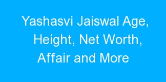 Yashasvi Jaiswal Age, Height, Net Worth, Affair and More