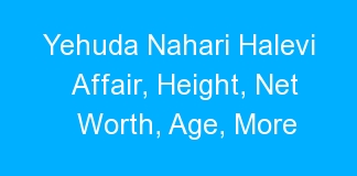 Yehuda Nahari Halevi Affair, Height, Net Worth, Age, More