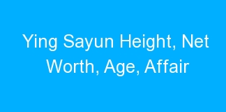 Ying Sayun Height, Net Worth, Age, Affair