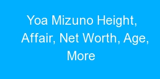 Yoa Mizuno Height, Affair, Net Worth, Age, More