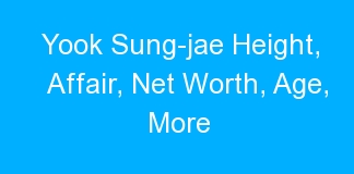 Yook Sung-jae Height, Affair, Net Worth, Age, More