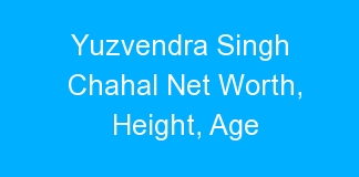 Yuzvendra Singh Chahal Net Worth, Height, Age