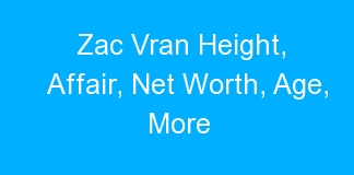 Zac Vran Height, Affair, Net Worth, Age, More
