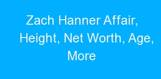 Zach Hanner Affair, Height, Net Worth, Age, More